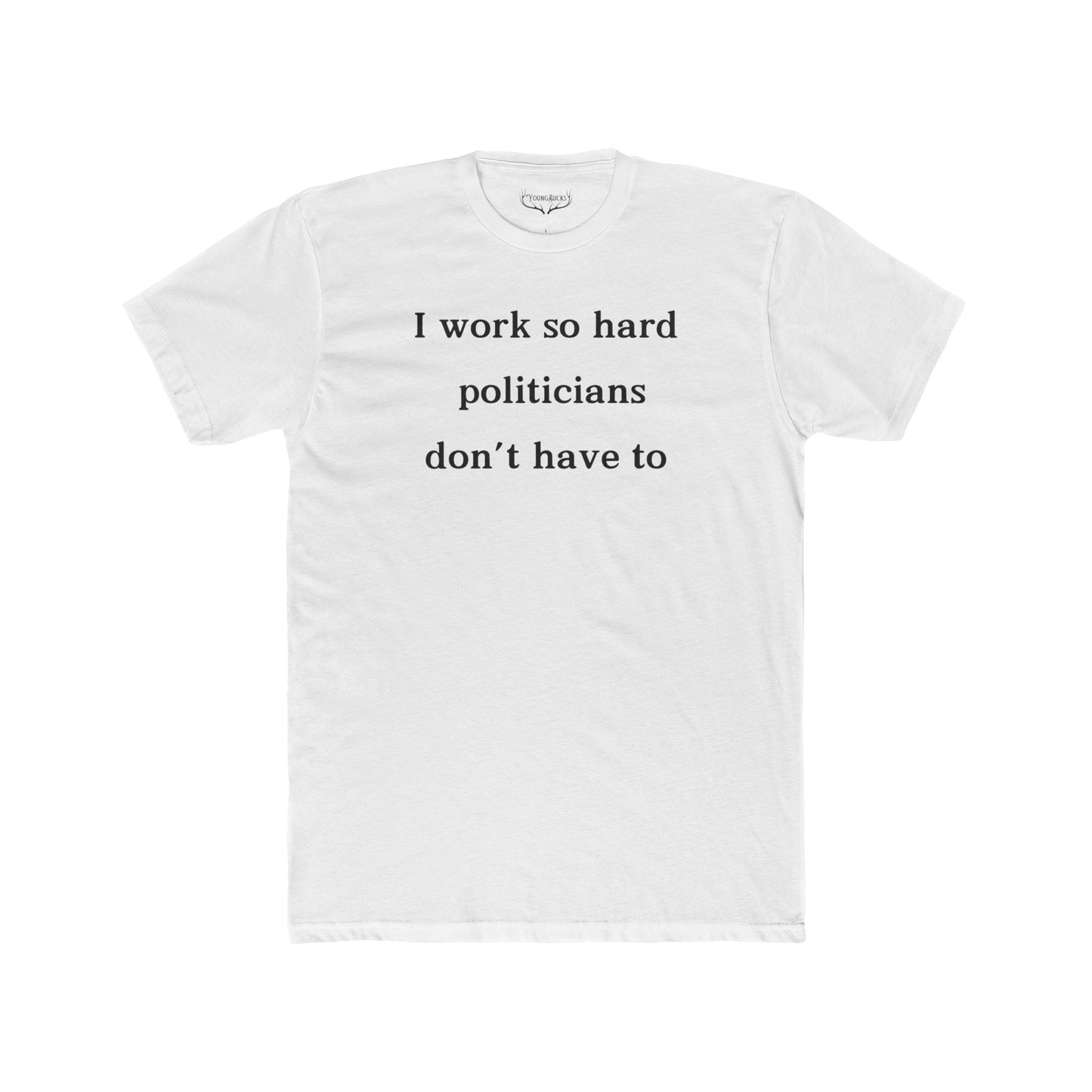 I Work Hard So Politicians Don’t Have To - Funny Anti-Tax T-Shirt