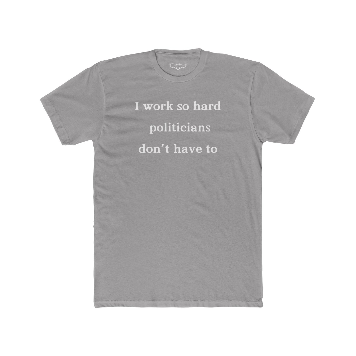 I Work Hard So Politicians Don’t Have To - Funny Anti-Tax T-Shirt